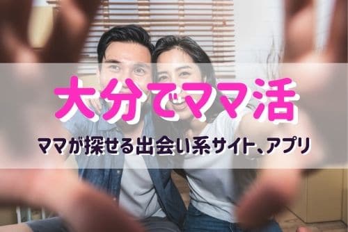 大分のママ活相手が探せるおすすめマッチングアプリ